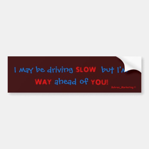 I may be driving SLOW Bumper Sticker