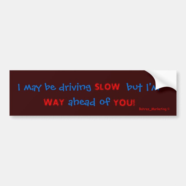I may be driving SLOW Bumper Sticker (Front)