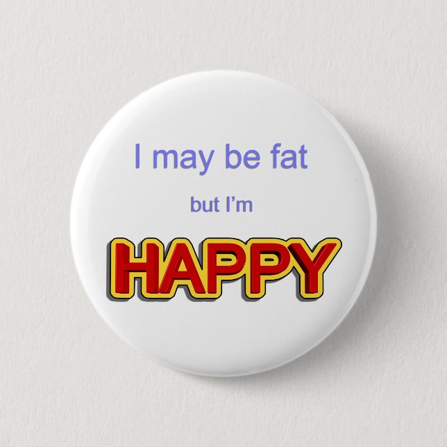 I may be fat but I am happy Button (Front)