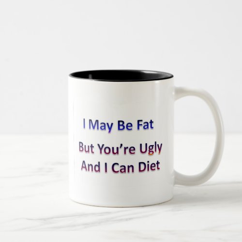 I May Be FatBut Youre Ugly And I Can Diet Two_Tone Coffee Mug