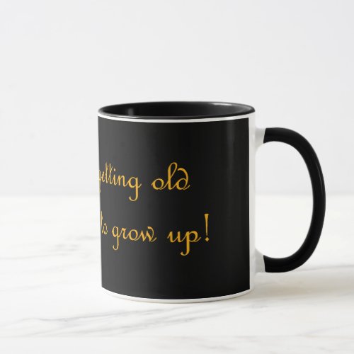 I may be getting old but I refuse to grow up Mug