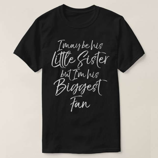 I May be his Little Sister but Im his Biggest Fan  T-Shirt (Design Front)