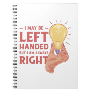 I may be left handed But i am always right Notebook