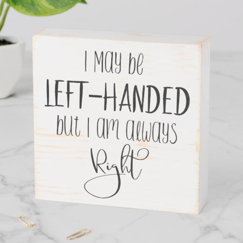 I may Be Left handed But I am Always Right Wooden Box Sign