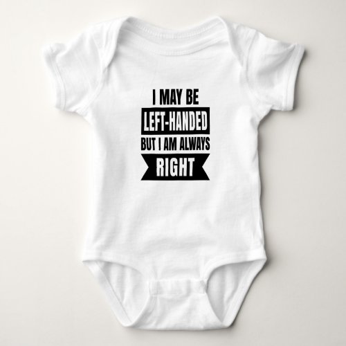 I may be left_handed but Im always right Baby Bodysuit