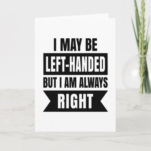 I may be left_handed but Im always right Card