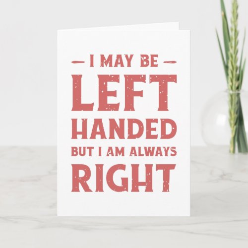 I may be left_handed but Im always right Card