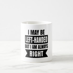 I may be left-handed but I'm always right Coffee Mug