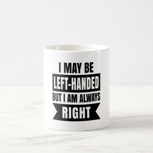 I may be left_handed but Im always right Coffee Mug