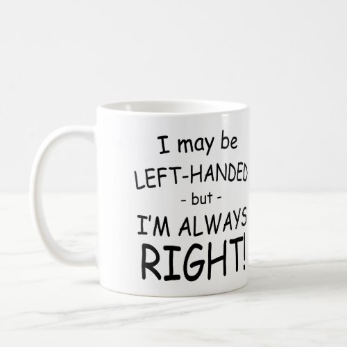 I May Be Left_Handed But Im Always Right Coffee Mug