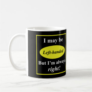 I May Be Left-Handed But I'm Always Right Coffee Mug