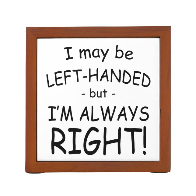 I May Be Left-Handed But I'm Always Right Desk Organizer (Back)