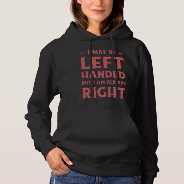 I may be left-handed but I'm always right Hoodie (Front)