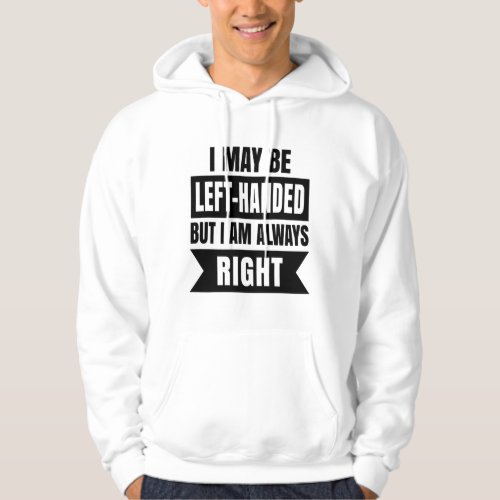 I may be left_handed but Im always right Hoodie
