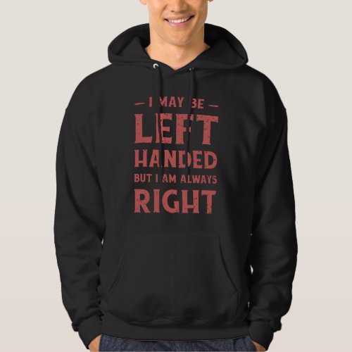 I may be left_handed but Im always right Hoodie