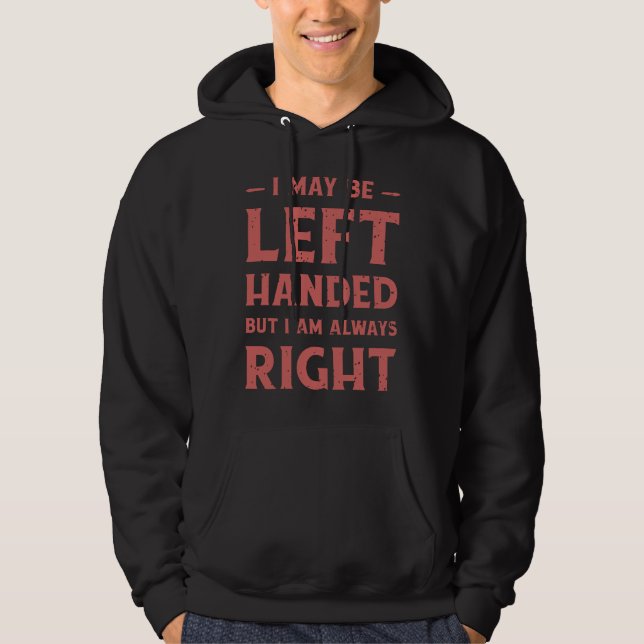 I may be left-handed but I'm always right Hoodie (Front)