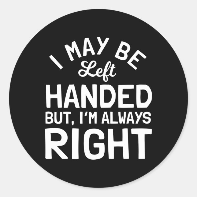 I May Be Left Handed But I'M Always Right Left Han Classic Round Sticker (Front)
