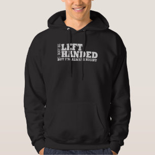 I May Be Left Handed But I'm Always Right Left han Hoodie