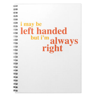I may be left handed but I'm always right Notebook