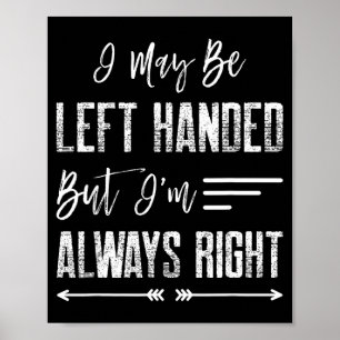 I May Be Left Handed But I'm Always Right  Poster