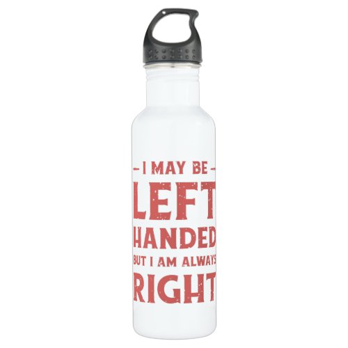 I may be left_handed but Im always right Stainless Steel Water Bottle