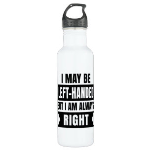 I may be left-handed but I'm always right Stainless Steel Water Bottle