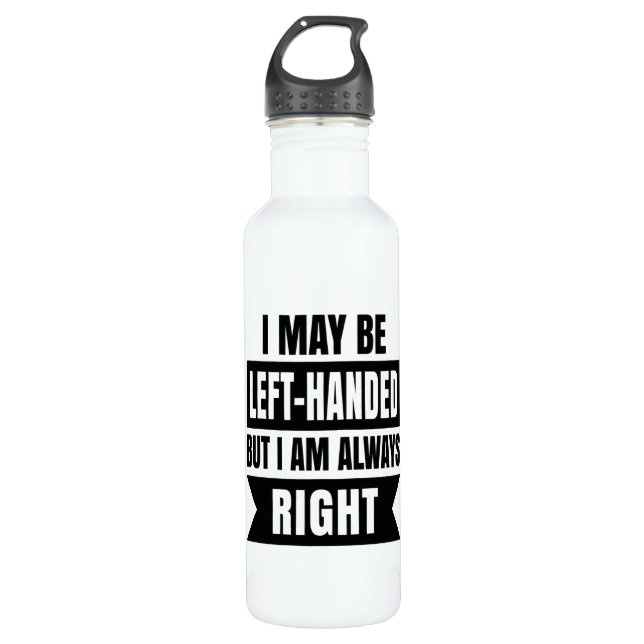 I may be left-handed but I'm always right Stainless Steel Water Bottle (Front)
