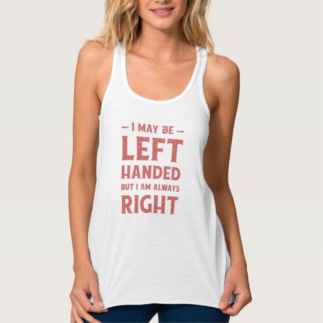 I may be left-handed but I'm always right Tank Top (Front)