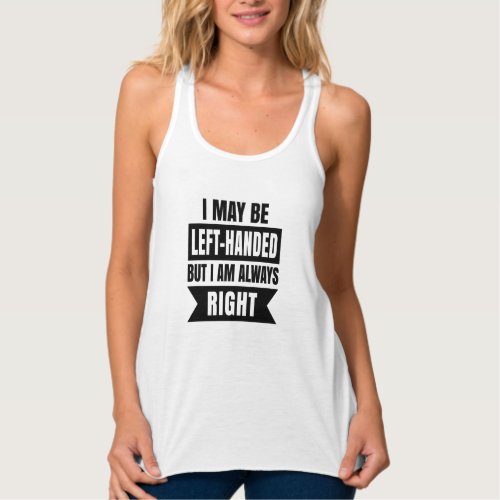 I may be left_handed but Im always right Tank Top