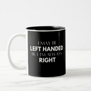 I May Be Left Handed But I'm Always Right Two-Tone Coffee Mug