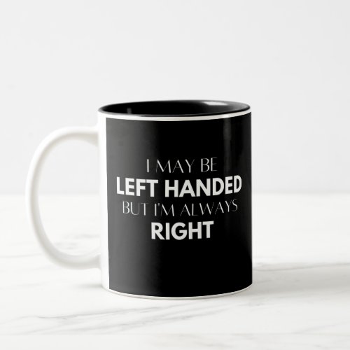 I May Be Left Handed But Im Always Right Two_Tone Coffee Mug