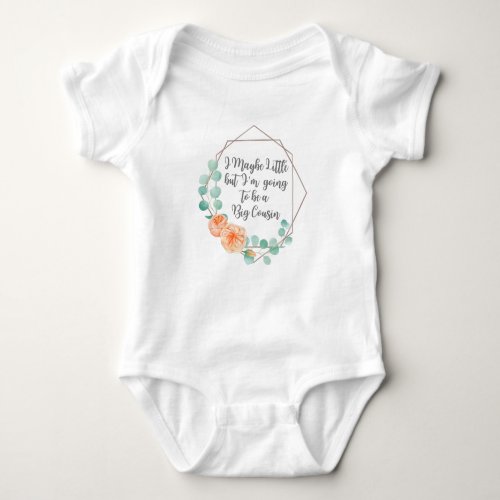 I May be Little but Im going to be a Big Cousin Baby Bodysuit