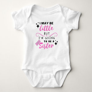 I May Be Little But I'm Going To Be A Big Sister Baby Bodysuit