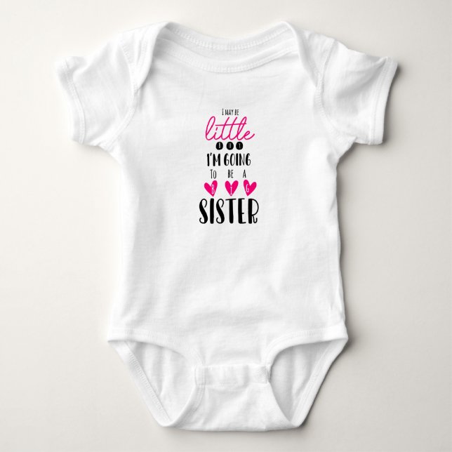 I May Be Little But I'm Going To Be A Big Sister Baby Bodysuit (Front)