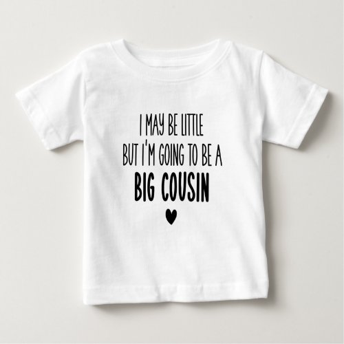 I May Be Little But Im Going to be Big Cousin Baby T_Shirt