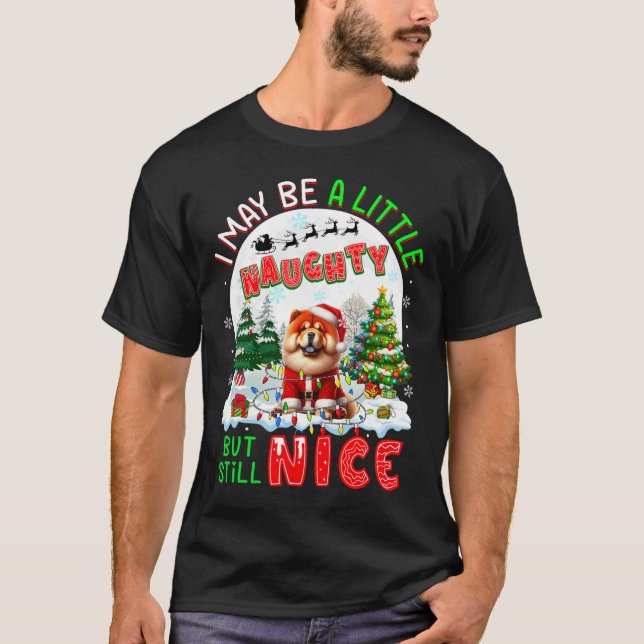 I May Be Little Naughty But Still Nice Xmas Chow C T-Shirt (Front)