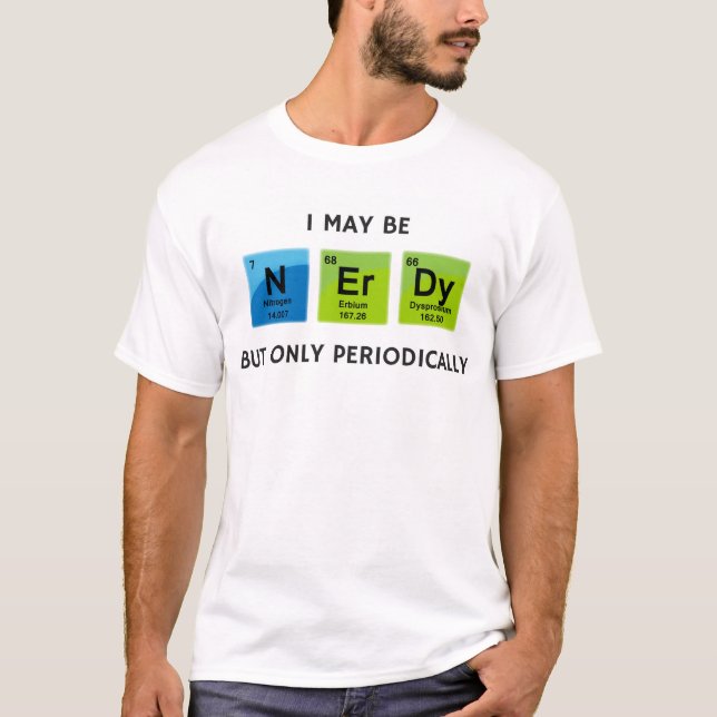 I May Be Nerdy But Only Periodically T-Shirt (Front)