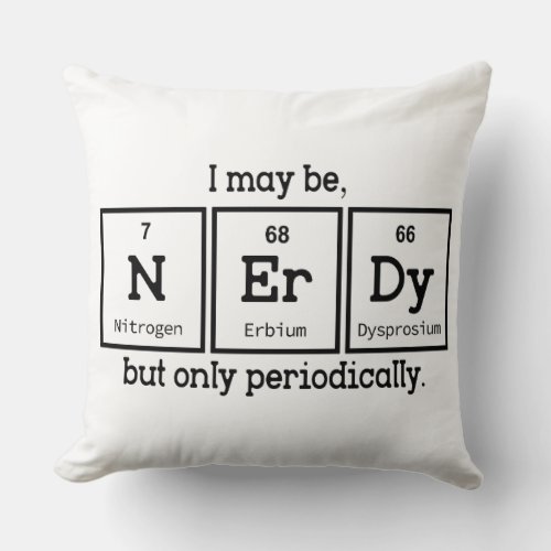 I May Be Nerdy But Only Periodically Throw Pillow