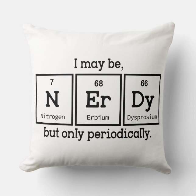 I May Be Nerdy But Only Periodically Throw Pillow (Front)