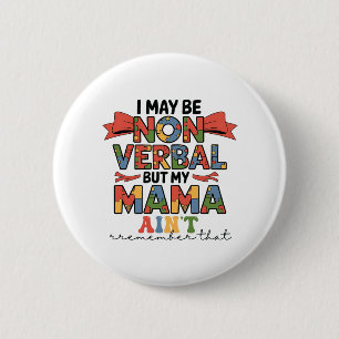 I May Be Non-Verbal But My Mama Ain't Autism Mom Button