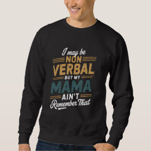 I May Be Non Verbal Nonverbal Autism Awareness Sweatshirt