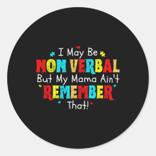 I May Be Non Verbyl Autism Mom Kids Youth Autism A Classic Round Sticker