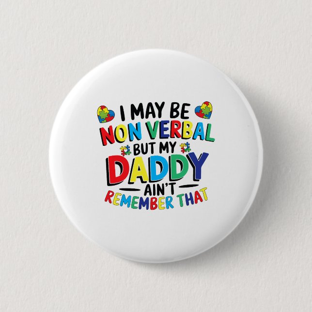 I May Be Non Verbyl But My Daddy Ain't Remember Th Button (Front)