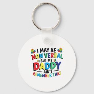 I May Be Non Verbyl But My Daddy Ain't Remember Th Keychain