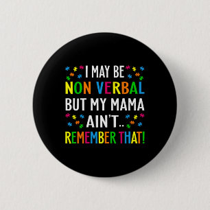 I May Be Non Verbyl But My Mama Ain't Remember Tha Button