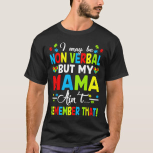 I May Be Non Verbyl But My Mama Ain't Remember Tha T-Shirt