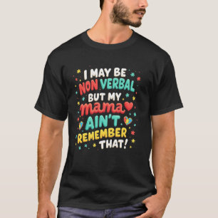 I May Be Nonverbal But My Mama Ainu2019t Funny Aut T-Shirt