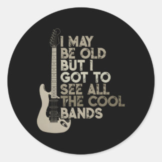 I May Be Old But I Got To See All The Bands Classic Round Sticker