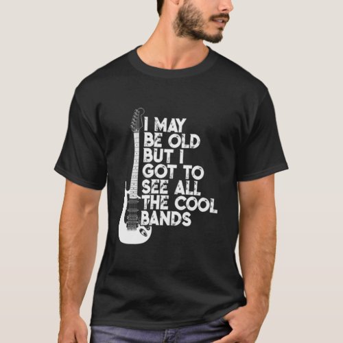 I May Be Old But I Got To See All The Cool Bands37 T_Shirt