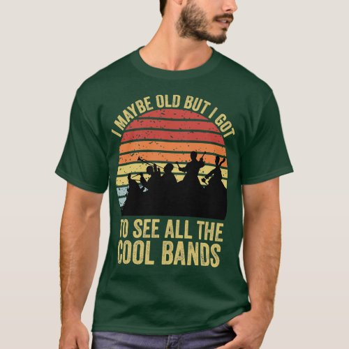 I May Be Old But I Got To See All The Cool Bands 1 T_Shirt